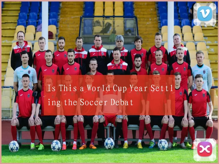 Is This a World Cup Year Settling the Soccer Debat
