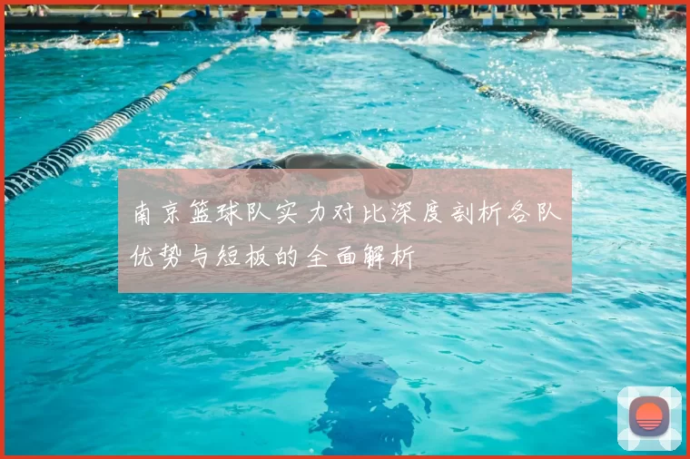 南京篮球队实力对比深度剖析各队优势与短板的全面解析