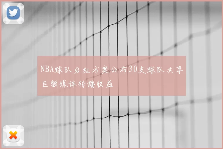NBA球队分红方案公布30支球队共享巨额媒体转播收益