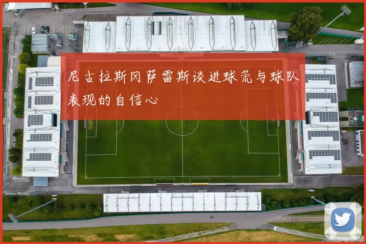 尼古拉斯冈萨雷斯谈进球荒与球队表现的自信心