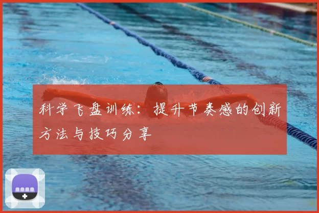 科学飞盘训练：提升节奏感的创新方法与技巧分享