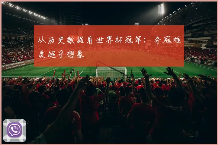 从历史数据看世界杯冠军：夺冠难度超乎想象