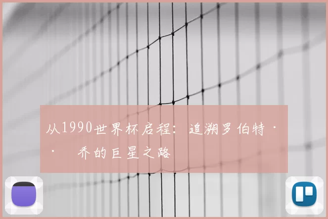 从1990世界杯启程：追溯罗伯特·巴乔的巨星之路
