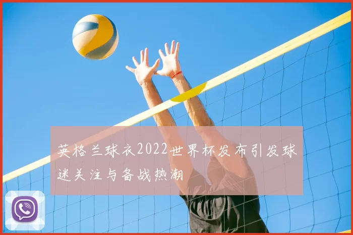 英格兰球衣2022世界杯发布引发球迷关注与备战热潮