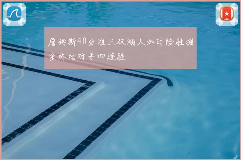 詹姆斯40分准三双湖人加时险胜掘金终结对手四连胜