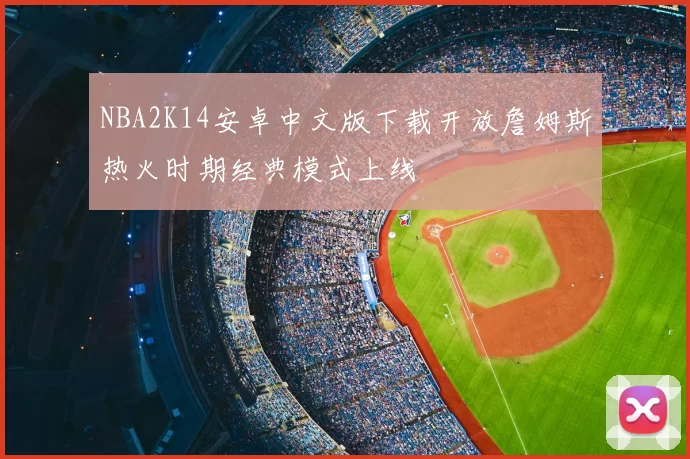 NBA2K14安卓中文版下载开放詹姆斯热火时期经典模式上线