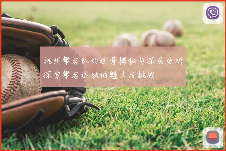 杭州攀岩队的运营揭秘与深度分析探索攀岩运动的魅力与挑战