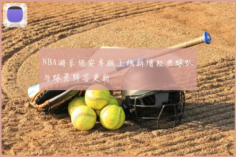 NBA游乐场安卓版上线新增经典球队与球员阵容更新