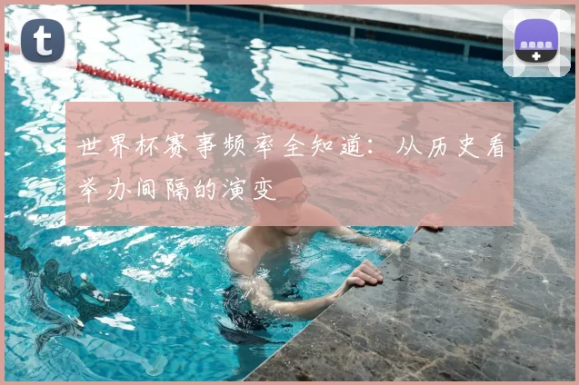世界杯赛事频率全知道：从历史看举办间隔的演变