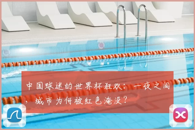 中国球迷的世界杯狂欢：一夜之间，城市为何被红色淹没？