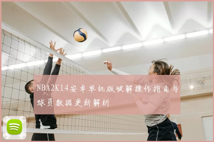 NBA2K14安卓单机版破解操作指南与球员数据更新解析