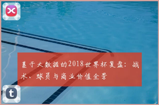 基于大数据的2018世界杯复盘:战术、球员与商业价值全景