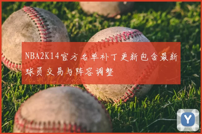 NBA2K14官方名单补丁更新包含最新球员交易与阵容调整