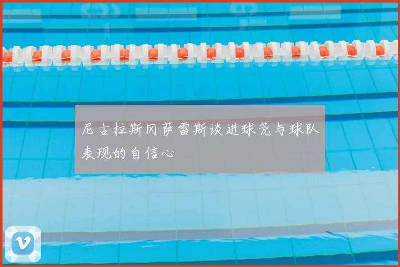 尼古拉斯冈萨雷斯谈进球荒与球队表现的自信心