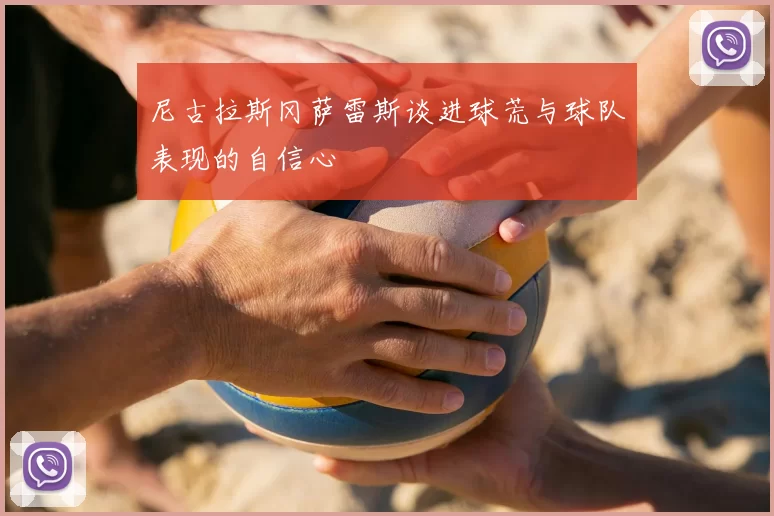 尼古拉斯冈萨雷斯谈进球荒与球队表现的自信心