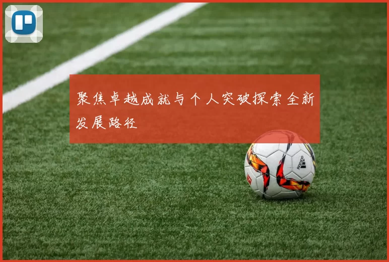 聚焦卓越成就与个人突破探索全新发展路径