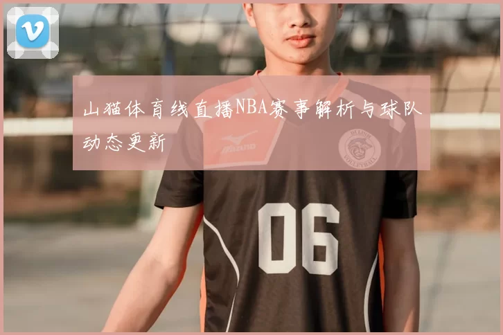 山猫体育线直播NBA赛事解析与球队动态更新